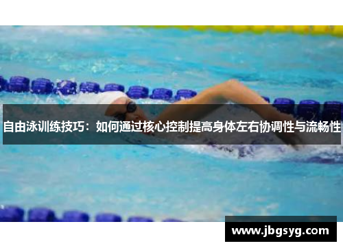 自由泳训练技巧：如何通过核心控制提高身体左右协调性与流畅性