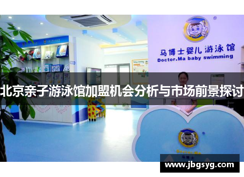 北京亲子游泳馆加盟机会分析与市场前景探讨
